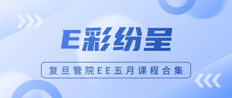 E彩纷呈｜复旦管院高层管理教育五月课程精彩回顾