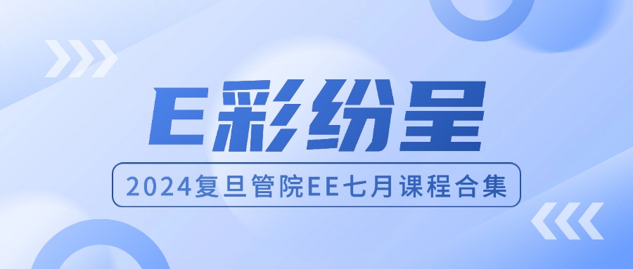 E彩纷呈｜复旦管院高层管理教育七月课程精彩回顾